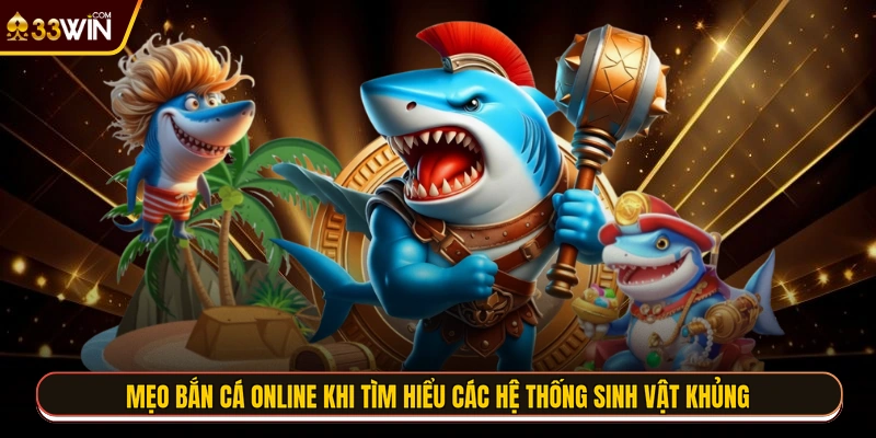 Mẹo bắn cá online khi tìm hiểu các hệ thống sinh vật khủng